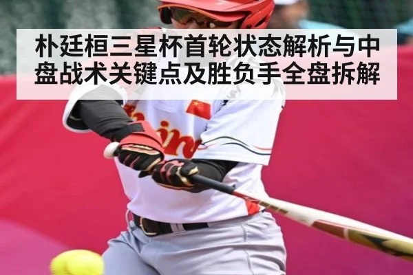 朴廷桓三星杯首轮状态解析与中盘战术关键点及胜负手全盘拆解 - kaiyun