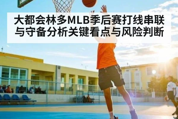 大都会林多MLB季后赛打线串联与守备分析关键看点与风险判断
